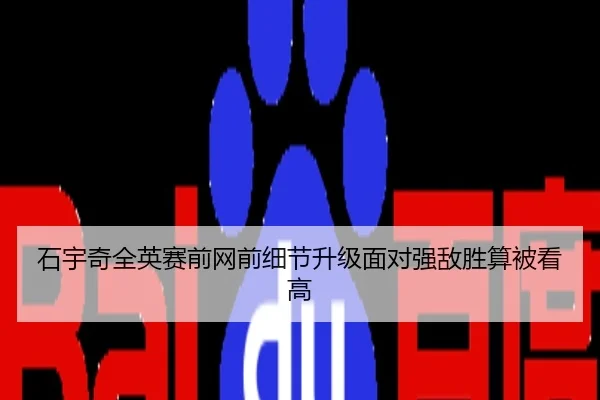 石宇奇全英赛前网前细节升级面对强敌胜算被看高